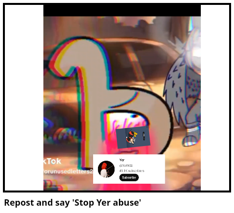 Repost and say 'Stop Yer abuse'