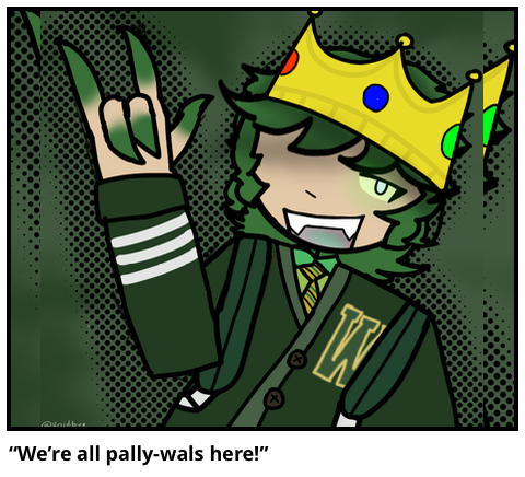 “We’re all pally-wals here!”