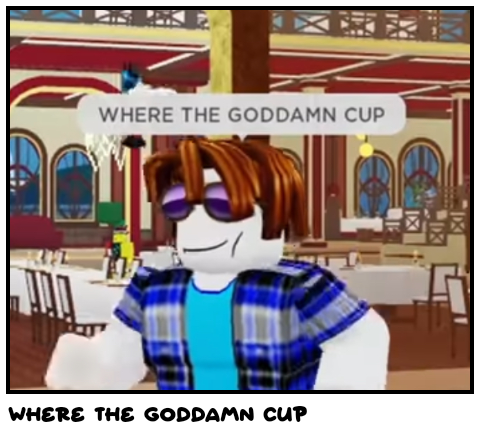 WHERE THE GODDAMN CUP