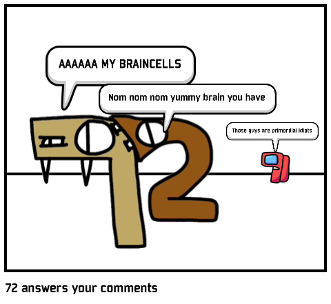 72 answers your comments