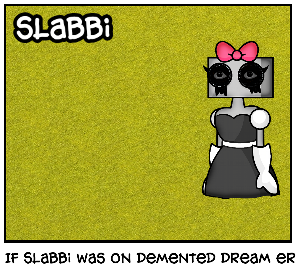 If Slabbi was on demented dream error 
