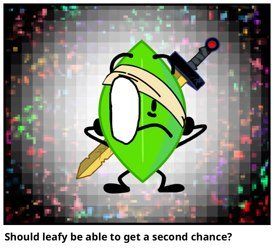 Should leafy be able to get a second chance?