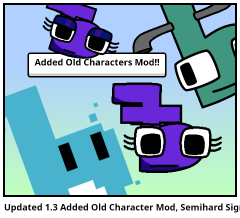 Updated 1.3 Added Old Character Mod, Semihard Sign