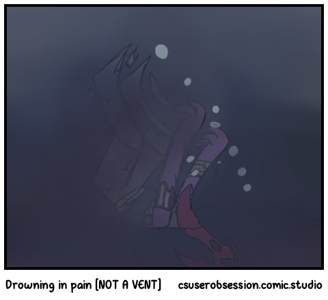 Drowning in pain [NOT A VENT]