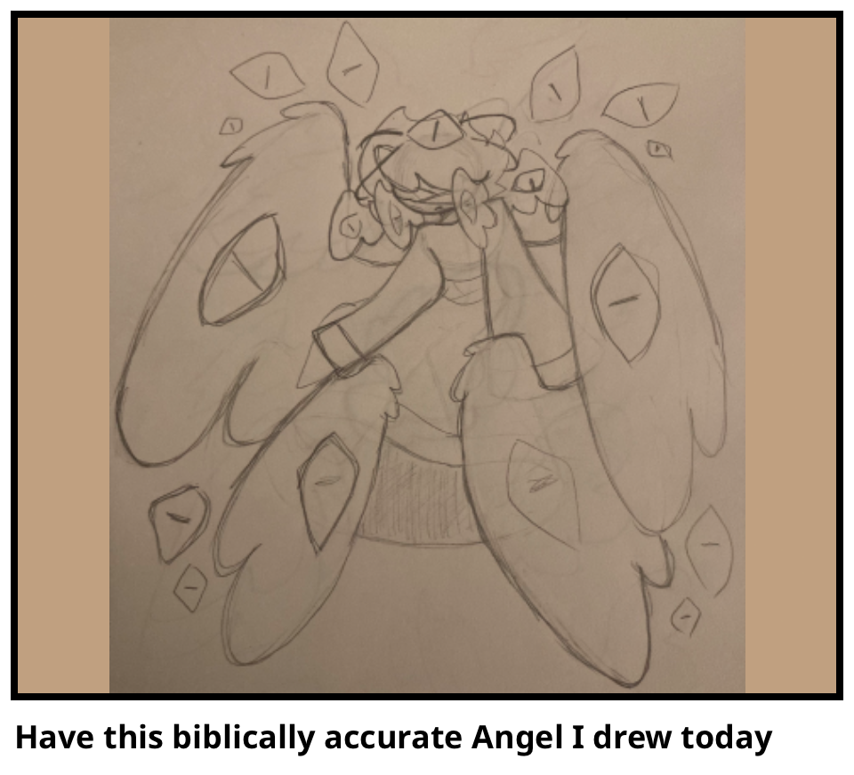 Have this biblically accurate Angel I drew today 
